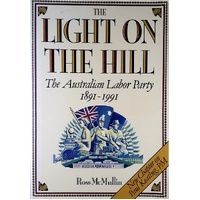 The Light On The Hill. History Of The Australian Labor Party, 1891-1991