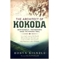 The Architect Of Kokoda. The Man Who Made The Kokoda Trail