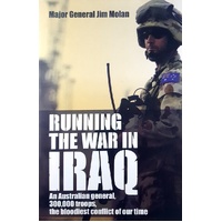 Running The In Iraq. An Australian General, 300,000 Troops, The Bloodiest Conflict Of Our Time