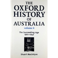 The Oxford History Of Australia. The Succeeding Age 1901-1942. Volume. 4