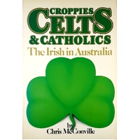 Croppies Celts & Catholics. The Irish In Australia