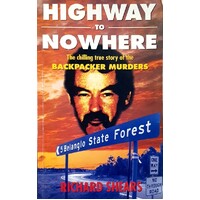 Highway To Nowhere. The Chilling True Story Of The Backpacker Murders