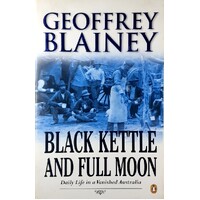 Black Kettle And Full Moon. Daily Life In A Vanished Australia