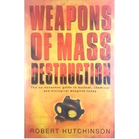 Weapons Of Mass Destruction. The No-Nonsense Guide To Nuclear, Chemical And Biological Weapons Today