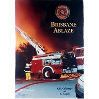 Brisbane Ablaze. A History of Firefighting 1921-1990.