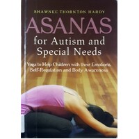 Asanas for Autism and Special Needs. Yoga to Help Children with Their Emotions, Self-Regulation and Body Awareness