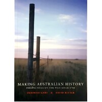 Making Australian History. Perspectives On The Past Since 1788