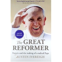 The Great Reformer. Francis And The Making Of A Radical Pope