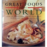 Great Foods Of The World. Over 160 Traditional Recipes From Italy, France, And The Mediterranean