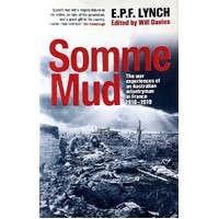 Somme Mud. The War Experiences Of An Australian Infantryman In France 1916-1919