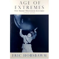 Age Of Extremes. The Short Twentieth Century 1914-1991