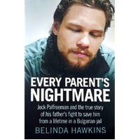 Every Parent's Nightmare. Jock Palfreeman And The True Story Of His Father's Fight To Save Him From A Lifetime In A Bulgarian Jail