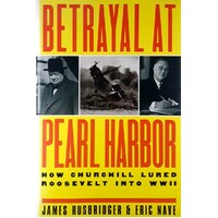 Betrayal At Pearl Harbor. How Churchill Lured Roosevelt Into WWII