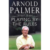 Playing By The Rules. The Rules Of Golf Explained & Illustrated From A Lifetime In The Game