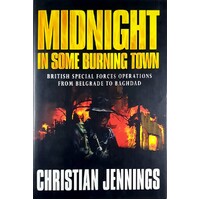 Midnight In Some Burning Town. British Special Forces Operations From Belgrade To Baghdad