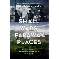 Small Wars, Faraway Places. Global Insurrection And The Making Of The Modern World, 1945-1965