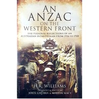 Anzac On The Western Front. The Personal Reflections Of An Australian Infantryman From 1916 To 1918