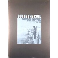 Out In The Cold. Australia's Involvement In The Korean War 1950-1953