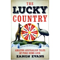 Lucky Country, The. Amazing Australian Tales Of Pure Dumb Luck