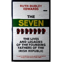 The Seven. The Lives And Legacies Of The Founding Fathers Of The Irish Republic