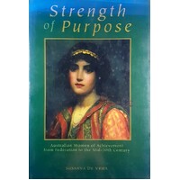 Strength Of Purpose. Australian Women Of Achievement From Federation To The Mid-20th Century