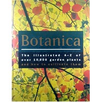 Botanica. The Illustrated A-Z Of Over 10,000 Garden Plants And Now To Cultivate Them