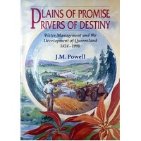 Plains Of Promise Rivers Of Destiny. Water Management And The Development Of Queensland 1824-1990