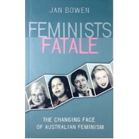 Feminists Fatale. The Changing Face Of Australian Feminism