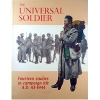 The Universal Soldier. Fourteen Studies In Campaign Life A.D. 43-1944