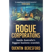 Rogue Corporations. Inside Australia's Biggest Business Scandals