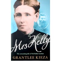 Mrs Kelly. The Astonishing Life Of Ned Kelly's Mother