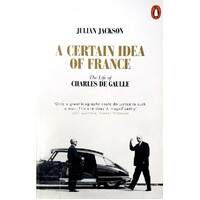 A Certain Idea Of France. The Life Of Charles De Gaulle