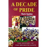 A Decade Of Pride. The History Of The Brisbane Lions