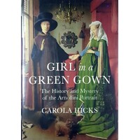 Girl In A Green Gown. The History And Mystery Of The Arnolfini Portrait