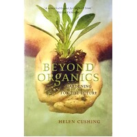 Beyond Organics. Gardening For The Future