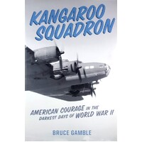 Kangaroo Squadron. American Courage In The Darkest Days Of World War II