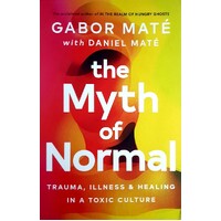 The Myth Of Normal. Trauma, Illness & Healing In A Toxic Culture