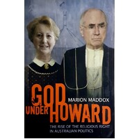 God Under Howard. The Rise Of The Religious Right In Australian Politics