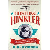 Hustling Hinkler. The Short Tumultuous Life Of A Trailblazing Australian Aviator