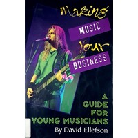 Making Music Your Business. A Guide For Young Musicians