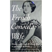 French Consul's Wife. Memoirs Of Celeste De Chabrillan In Gold-Rush Austtralia