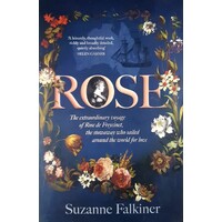 Rose. The Extraordinary Story Of Rose De Freycinet. Wife, Stowaway And The First Woman To Record Her Voyage Around The World