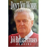 Don't You Worry About That. The Joh Bjelke-Petersen Memoirs