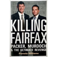 Killing Fairfax. Packer, Murdoch And The Ultimate Revenge