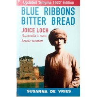 Blue Ribbons Bitter Bread. Joice Loch - Australia's Most Heroic Woman