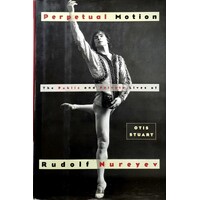 Perpetual Motion. The Public And Private Lives Of Rudolf Nureyev