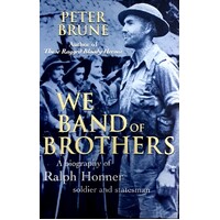 We Band Of Brothers. A Biography Of Ralph Honner, Soldier And Statesman