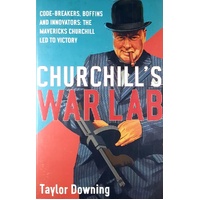 Churchill's War Lab. Code Breakers, Boffins And Innovators. The Mavericks Churchill Led To Victory