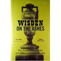 Wisden On The Ashes. The Authoritative Story Of Cricket's Greatest Rivalry