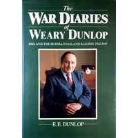 The War Diaries Of Weary Dunlop. Java And The Burma-Thailand Railway 1942-1945